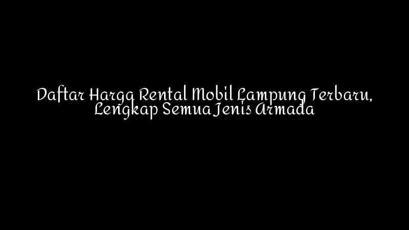 Daftar Harga Rental Mobil Lampung Terbaru Lengkap Semua Jenis Armada 1783860367