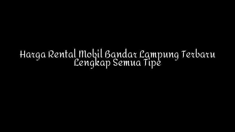 Harga Rental Mobil Bandar Lampung Terbaru Lengkap Semua Tipe 1783860359