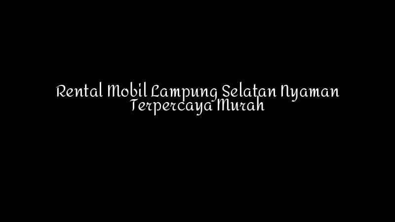 Rental Mobil Lampung Selatan Nyaman Terpercaya Murah 1783860352