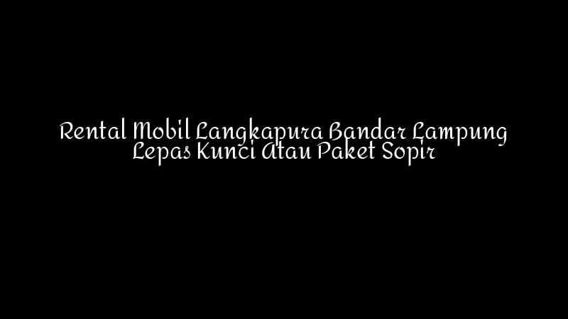 Rental Mobil Langkapura Bandar Lampung Lepas Kunci Atau Paket Sopir 1783860342