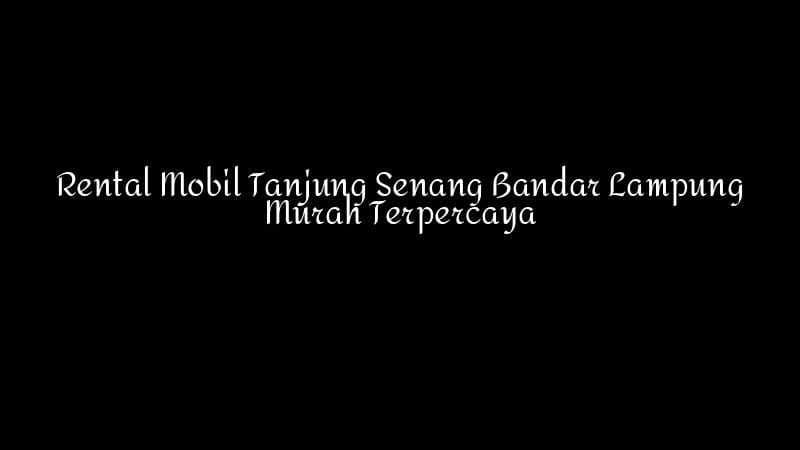 Rental Mobil Tanjung Senang Bandar Lampung Murah Terpercaya 1783860349